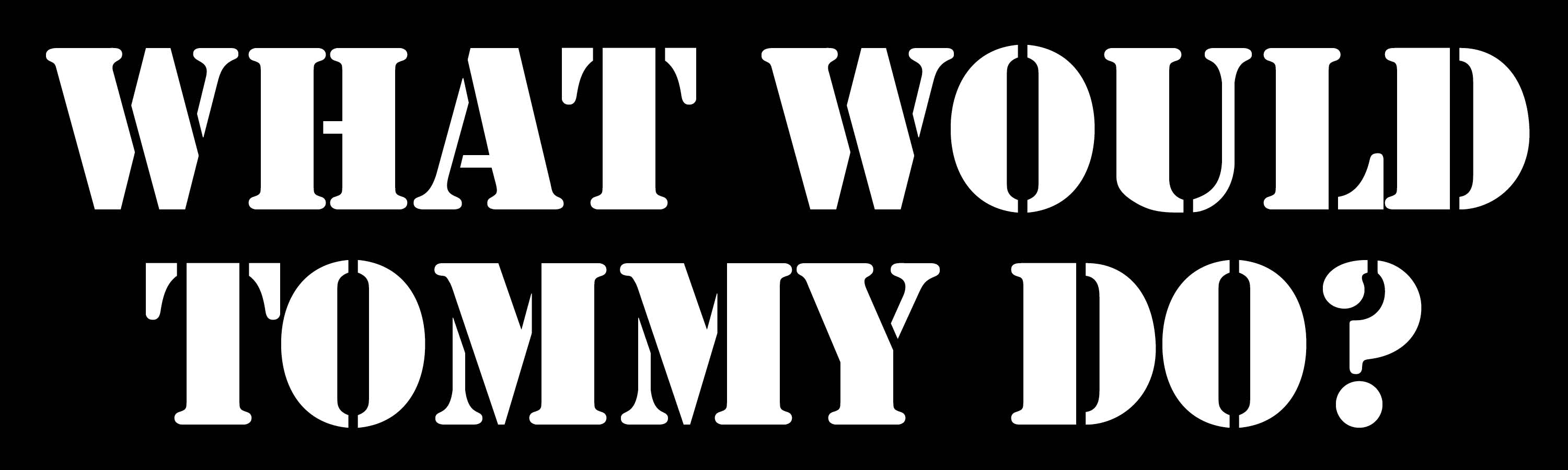 What Would Tommy Do? \"What Would Tommy Do?\" Bumper Sticker idea